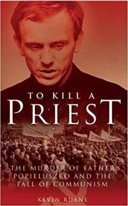 To Kill A Priest - The Murder of Father Popieluszko and the Fall of Communism Book Cover